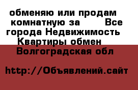 обменяю или продам 2-комнатную за 600 - Все города Недвижимость » Квартиры обмен   . Волгоградская обл.